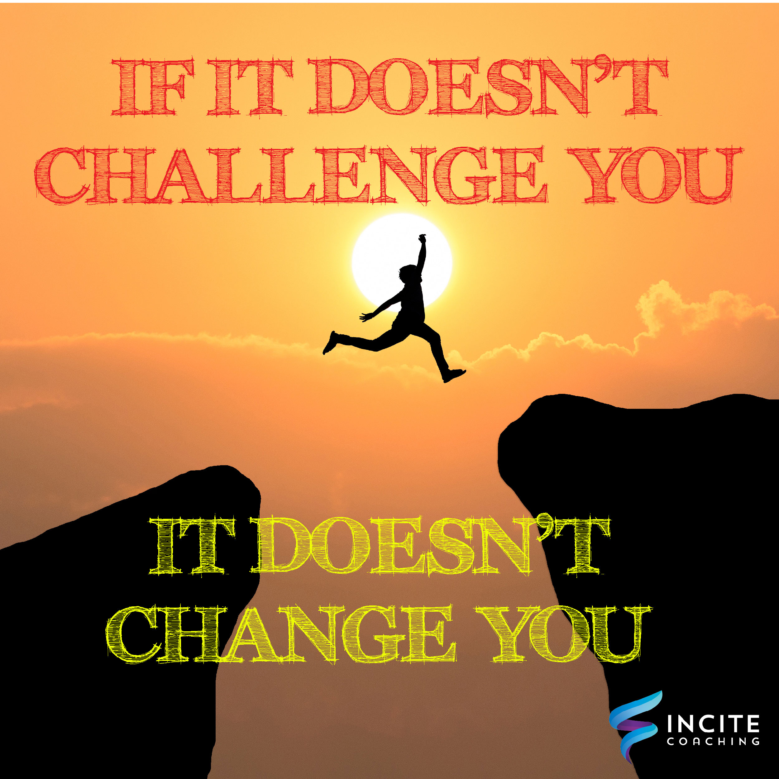 If It Doesn’t Challenge You, It Doesn’t Change You - Incite Coaching